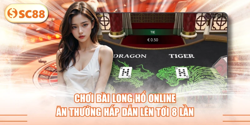 Chơi Bài Long Hổ Online Ăn Thưởng Hấp Dẫn Lên Tới 8 Lần 1 Chơi Bài Long Hổ Online Ăn Thưởng Hấp Dẫn Lên Tới 8 Lần