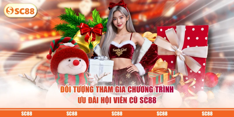 Tri Ân Hội Viên Cũ Quay Trở Lại SC88 Thưởng Đến 8888K 3 Đối tượng tham gia chương trình ưu đãi hội viên cũ SC88