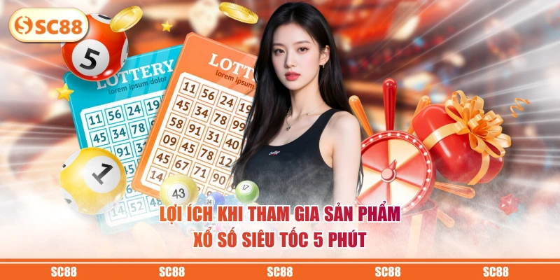 Xổ Số Siêu Tốc 5 Phút - Nắm Bắt Cơ Hội Trở Thành Triệu Phú 3 Lợi ích khi tham gia sản phẩm xổ số siêu tốc 5 phút